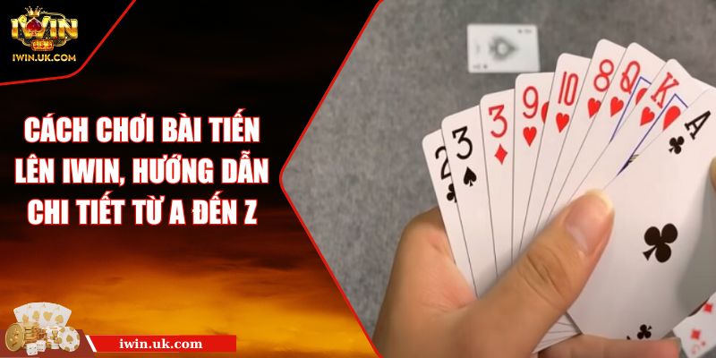 Cách Chơi Bài Tiến Lên IWIN, Hướng Dẫn Chi Tiết Từ A Đến Z 3 Cách Chơi Bài Tiến Lên IWIN, Hướng Dẫn Chi Tiết Từ A Đến Z