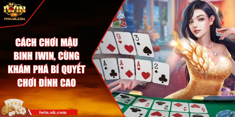 Cách Chơi Mậu Binh iWin, Cùng Khám Phá Bí Quyết Chơi Đỉnh Cao 2 Cách Chơi Mậu Binh iWin, Cùng Khám Phá Bí Quyết Chơi Đỉnh Cao