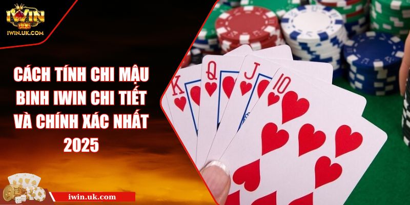 Cách Tính Chi Mậu Binh IWIN Chi Tiết Và Chính Xác Nhất 2025 4 Cách Tính Chi Mậu Binh IWIN Chi Tiết Và Chính Xác Nhất 2025