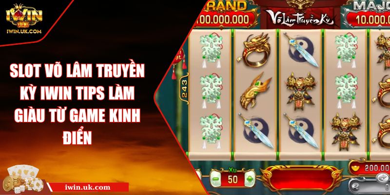 Slot Võ Lâm Truyền Kỳ IWIN Tips Làm Giàu Từ Game Kinh Điển 6 Slot Võ Lâm Truyền Kỳ IWIN Tips Làm Giàu Từ Game Kinh Điển