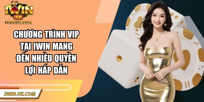 Chương trình VIP tại Iwin mang đến nhiều quyền lợi hấp dẫn