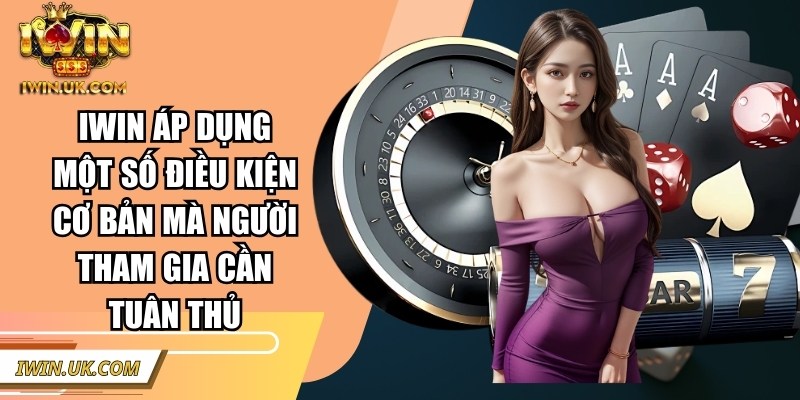 Iwin áp dụng một số điều kiện cơ bản mà người tham gia cần tuân thủ