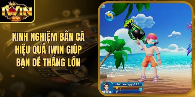 Kinh Nghiệm Bắn Cá Hiệu Quả Iwin Giúp Bạn Dễ Thắng Lớn 7 Kinh Nghiệm Bắn Cá Hiệu Quả Iwin Giúp Bạn Dễ Thắng Lớn