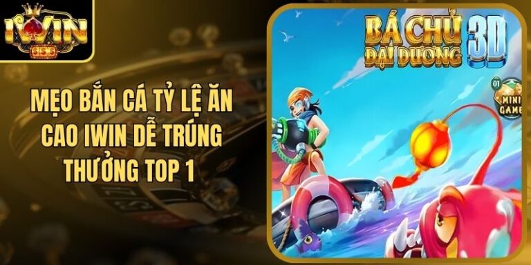 Mẹo Bắn Cá Tỷ Lệ Ăn Cao Iwin Dễ Trúng Thưởng Top 1 9 Mẹo Bắn Cá Tỷ Lệ Ăn Cao Iwin Dễ Trúng Thưởng Top 1