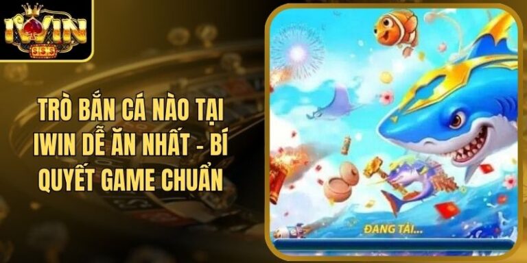 Trò Bắn Cá Nào Tại Iwin Dễ Ăn Nhất - Bí Quyết Game Chuẩn 3 Trò Bắn Cá Nào Tại Iwin Dễ Ăn Nhất - Bí Quyết Game Chuẩn